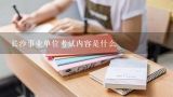 长沙事业单位考试内容是什么,湖南省事业单位考试时间2023