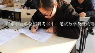 广东事业单位招聘考试中，笔试数学类型的题多吗？题
