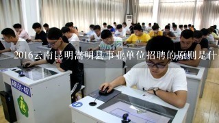 2016云南昆明嵩明县事业单位招聘的原则是什么