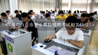四川省自贡市事业单位招聘考试相关信息？