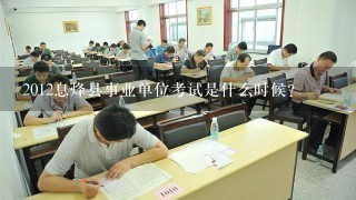 2012息烽县事业单位考试是什么时候?