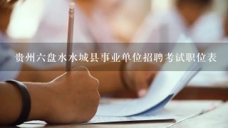 贵州六盘水水城县事业单位招聘考试职位表