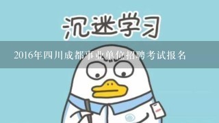 2016年四川成都事业单位招聘考试报名