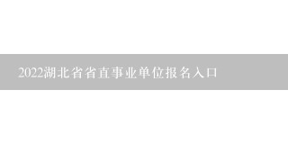 2022湖北省省直事业单位报名入口