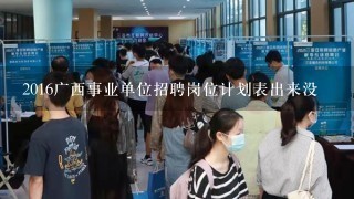 2016广西事业单位招聘岗位计划表出来没