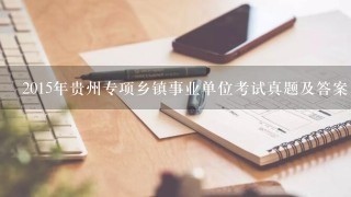 2015年贵州专项乡镇事业单位考试真题及答案