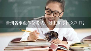 贵州省事业单位考试一般主要考什么科目？