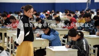 2018年安徽省事业单位统考什么时候笔试？