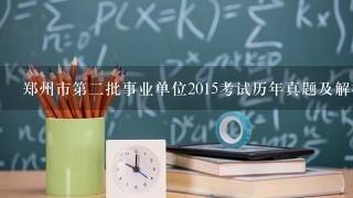 郑州市第二批事业单位2015考试历年真题及解析