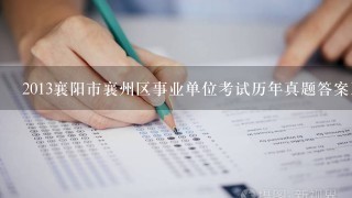 2013襄阳市襄州区事业单位考试历年真题答案及解析