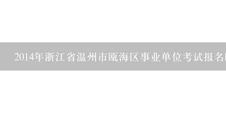 2014年浙江省温州市瓯海区事业单位考试报名时间确定