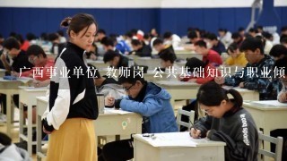 广西事业单位 教师岗 公共基础知识与职业倾向