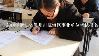 2014年浙江省温州市瓯海区事业单位考试报名时间确定了么？报名地点在哪？