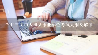 2014三明市大田县事业单位考试大纲及解读
