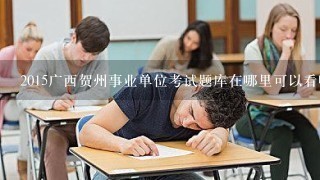 2015广西贺州事业单位考试题库在哪里可以看呀？