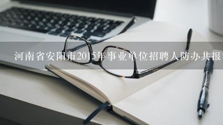 河南省安阳市2015年事业单位招聘人防办共报考了多少人