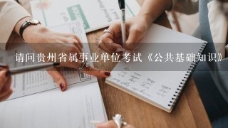 请问贵州省属事业单位考试《公共基础知识》题型是啥?