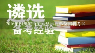 2016年四川凉山美姑县事业单位招聘考试