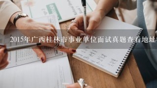 2015年广西桂林市事业单位面试真题查看地址？