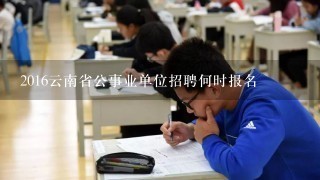 2016云南省公事业单位招聘何时报名