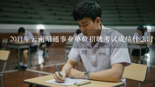 2011年云南昭通事业单位招聘考试成绩什么时候可以查询?怎么查？