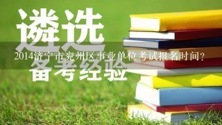 2014济宁市兖州区事业单位考试报名时间？