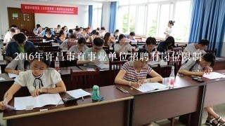 2016年许昌市直事业单位招聘有岗位限制