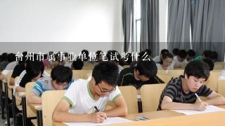 台州市属事业单位笔试考什么