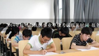 2014年杭州余杭区事业单位考试报名时间 报名入口？