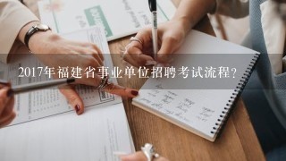 2017年福建省事业单位招聘考试流程？