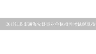 2013江苏南通海安县事业单位招聘考试解题技巧哪里有?