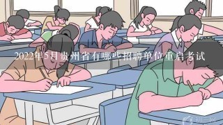 2022年5月贵州省有哪些招聘单位重启考试