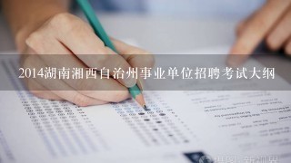 2014湖南湘西自治州事业单位招聘考试大纲