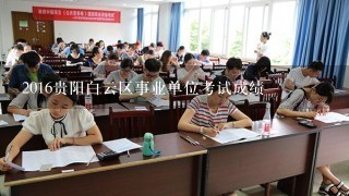 2016贵阳白云区事业单位考试成绩
