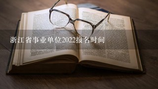 浙江省事业单位2022报名时间