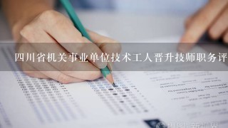 四川省机关事业单位技术工人晋升技师职务评审表的内容怎样填