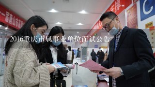 2016重庆市属事业单位面试公告