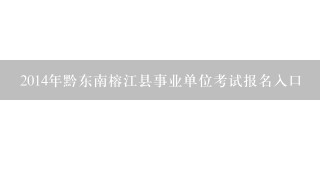 2014年黔东南榕江县事业单位考试报名入口