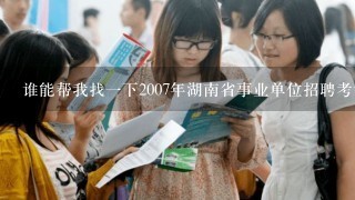 谁能帮我找一下2007年湖南省事业单位招聘考试的真题吗？