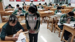 2018年云南公务员考试报考条件有哪些？