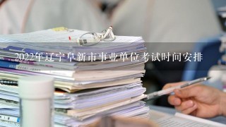 2022年辽宁阜新市事业单位考试时间安排