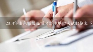 2014年山东淄博临淄区事业单位考试职位表下载 职位