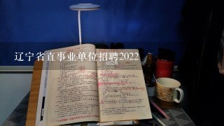 辽宁省直事业单位招聘2022