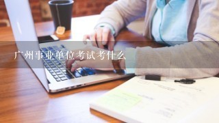 广州事业单位考试考什么