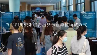 2022四川资阳市安岳县事业单位面试方式