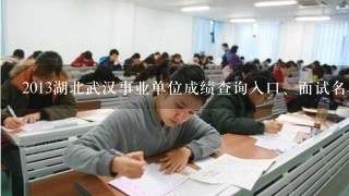 2013湖北武汉事业单位成绩查询入口、面试名单下载