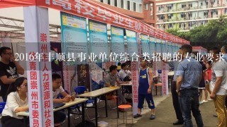 2016年丰顺县事业单位综合类招聘的专业要求有哪些