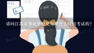 请问江苏省事业单位是每年什么时候考试的？